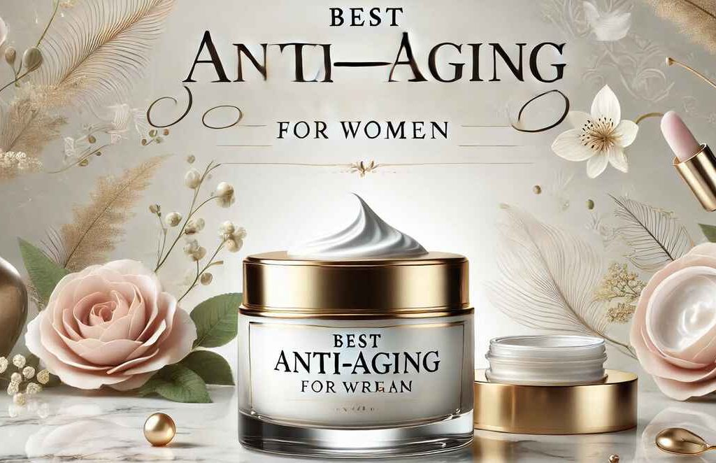 Best Anti Aging Creams for Women